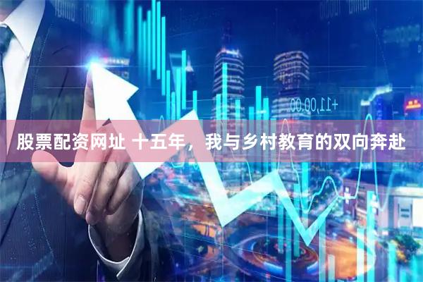 股票配资网址 十五年，我与乡村教育的双向奔赴